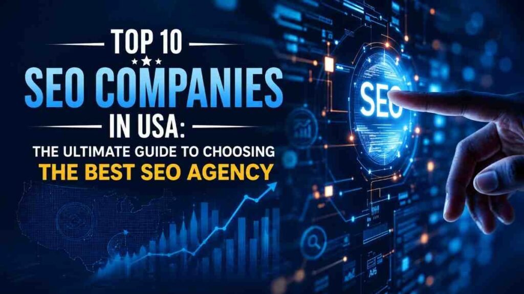 Top 10 SEO Companies in USA: The Ultimate Guide to Choosing the Best SEO Agency